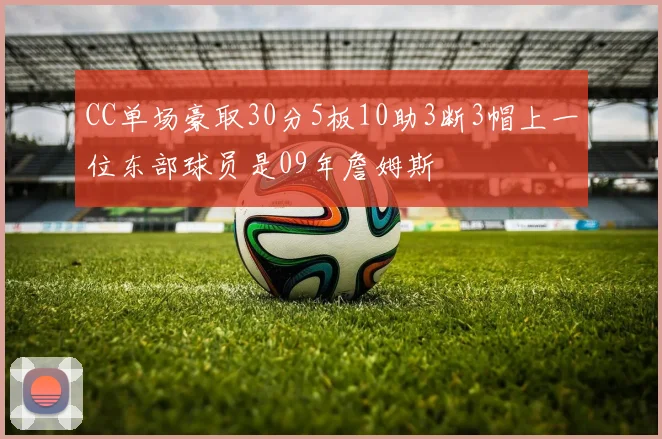 CC单场豪取30分5板10助3断3帽上一位东部球员是09年詹姆斯