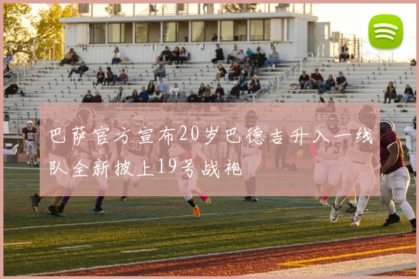 巴萨官方宣布20岁巴德吉升入一线队全新披上19号战袍