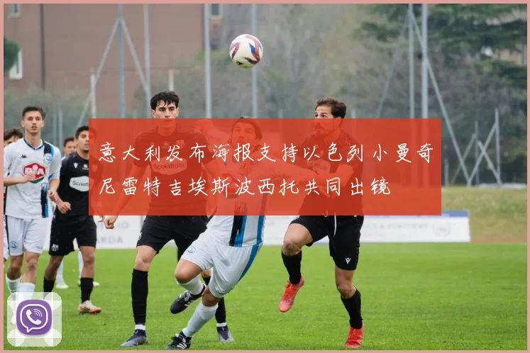 意大利发布海报支持以色列小曼奇尼雷特吉埃斯波西托共同出镜